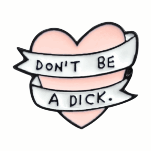 Don't Be a Dick Enamel Pin